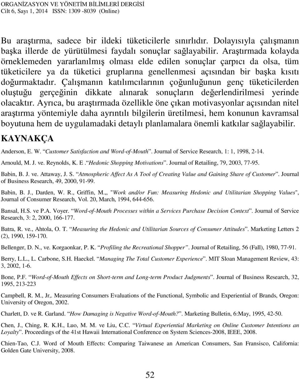 Çalışmanın katılımcılarının çoğunluğunun genç tüketicilerden oluştuğu gerçeğinin dikkate alınarak sonuçların değerlendirilmesi yerinde olacaktır.