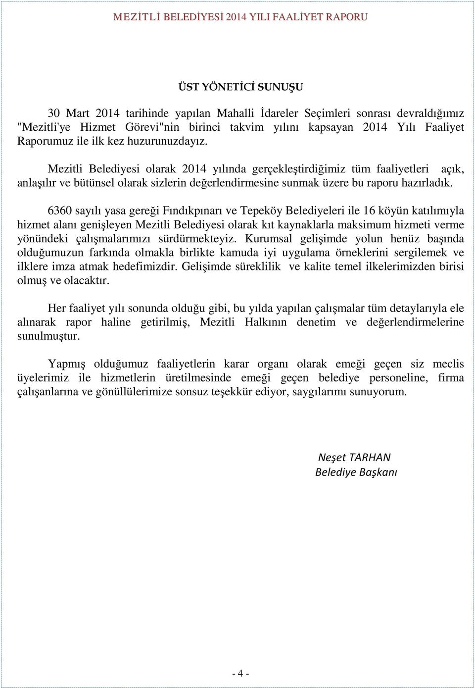 6360 sayılı yasa gereği Fındıkpınarı ve Tepeköy Belediyeleri ile 16 köyün katılımıyla hizmet alanı genişleyen Mezitli Belediyesi olarak kıt kaynaklarla maksimum hizmeti verme yönündeki