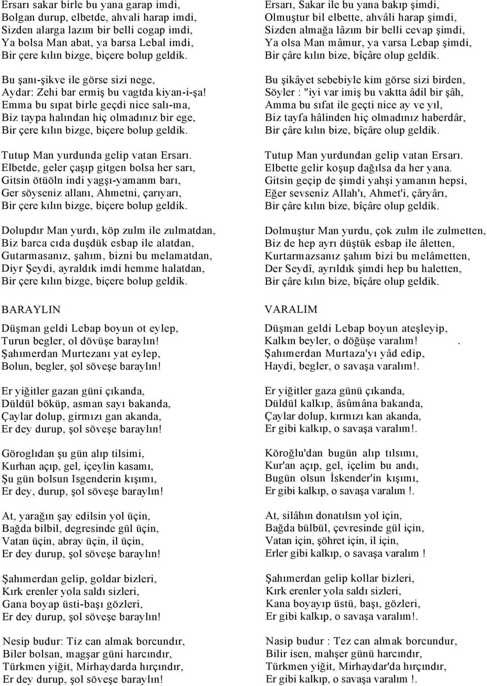 Elbetde, geler çaşıp gitgen bolsa her sarı, Gitsin ötüöln indi yagşı-yamanm barı, Ger söyseniz allanı, Ahmetni, çarıyarı, Dolupdır Man yurdı, köp zulm ile zulmatdan, Biz barca cıda duşdük esbap ile