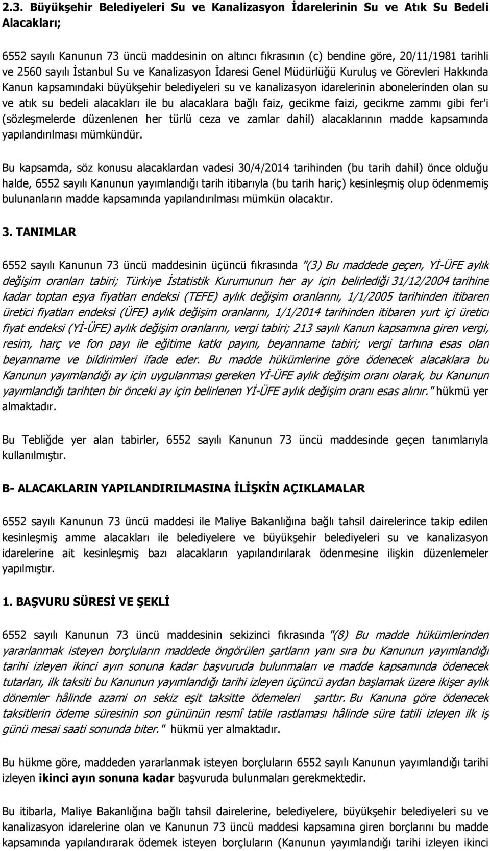 bedeli alacakları ile bu alacaklara bağlı faiz, gecikme faizi, gecikme zammı gibi fer'i (sözleşmelerde düzenlenen her türlü ceza ve zamlar dahil) alacaklarının madde kapsamında yapılandırılması