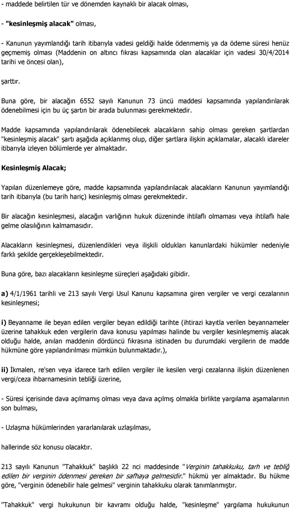 Buna göre, bir alacağın 6552 sayılı Kanunun 73 üncü maddesi kapsamında yapılandırılarak ödenebilmesi için bu üç şartın bir arada bulunması gerekmektedir.