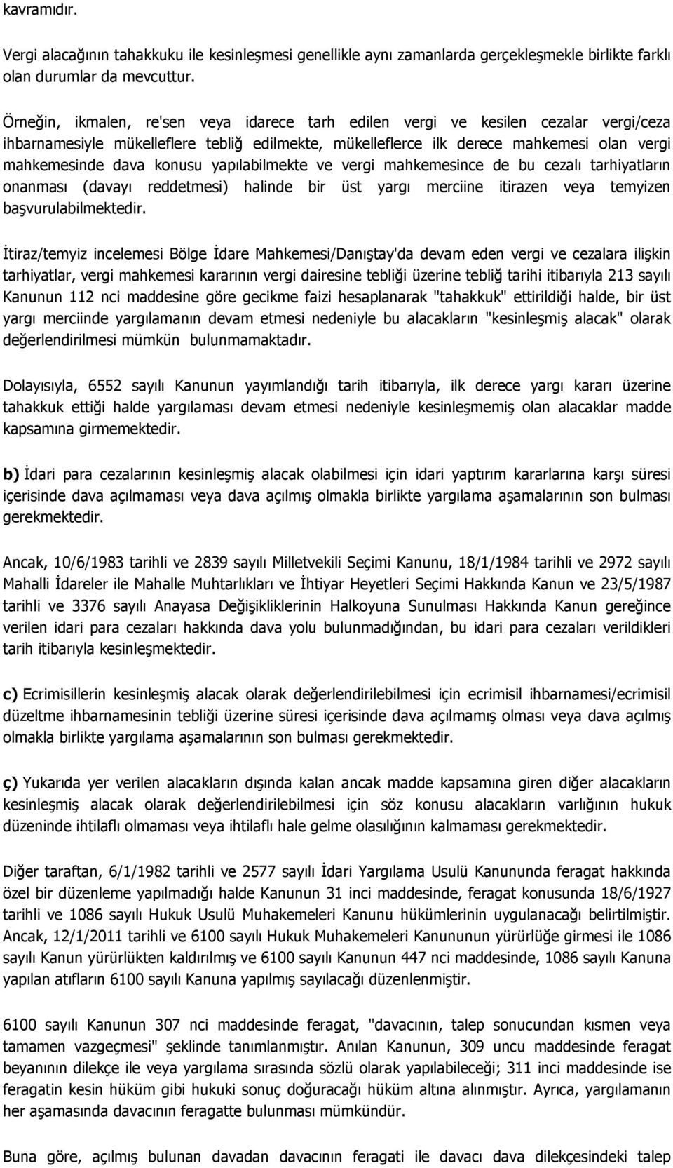 konusu yapılabilmekte ve vergi mahkemesince de bu cezalı tarhiyatların onanması (davayı reddetmesi) halinde bir üst yargı merciine itirazen veya temyizen başvurulabilmektedir.