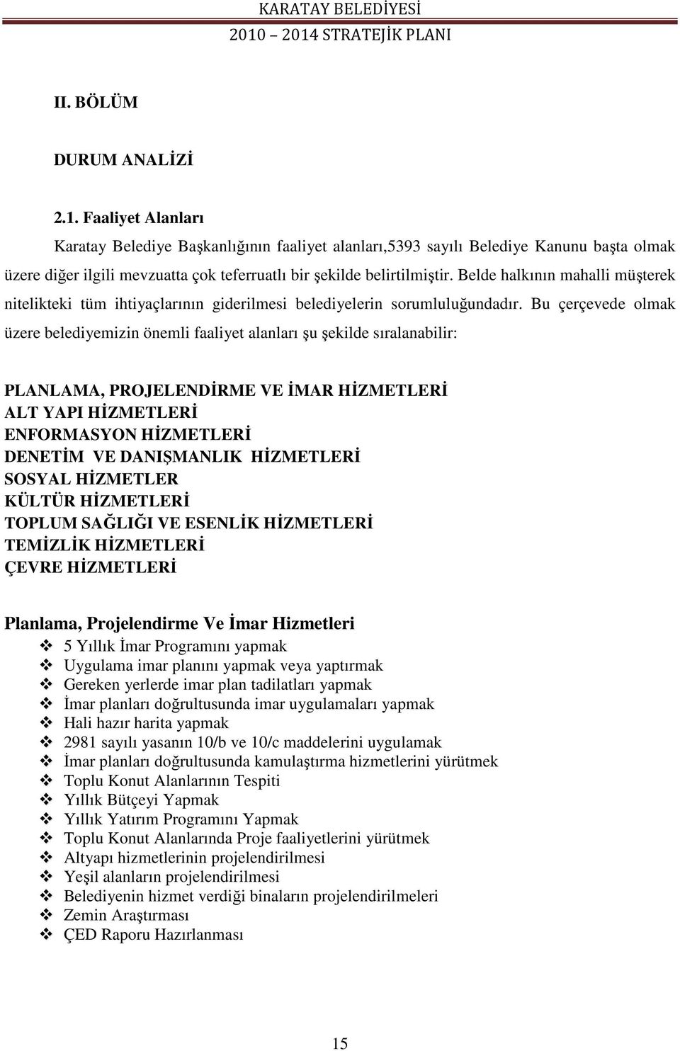 Bu çerçevede olmak üzere belediyemizin önemli faaliyet alanları u ekilde sıralanabilir: PLANLAMA, PROJELENDRME VE MAR HZMETLER ALT YAPI HZMETLER ENFORMASYON HZMETLER DENETM VE DANIMANLIK HZMETLER