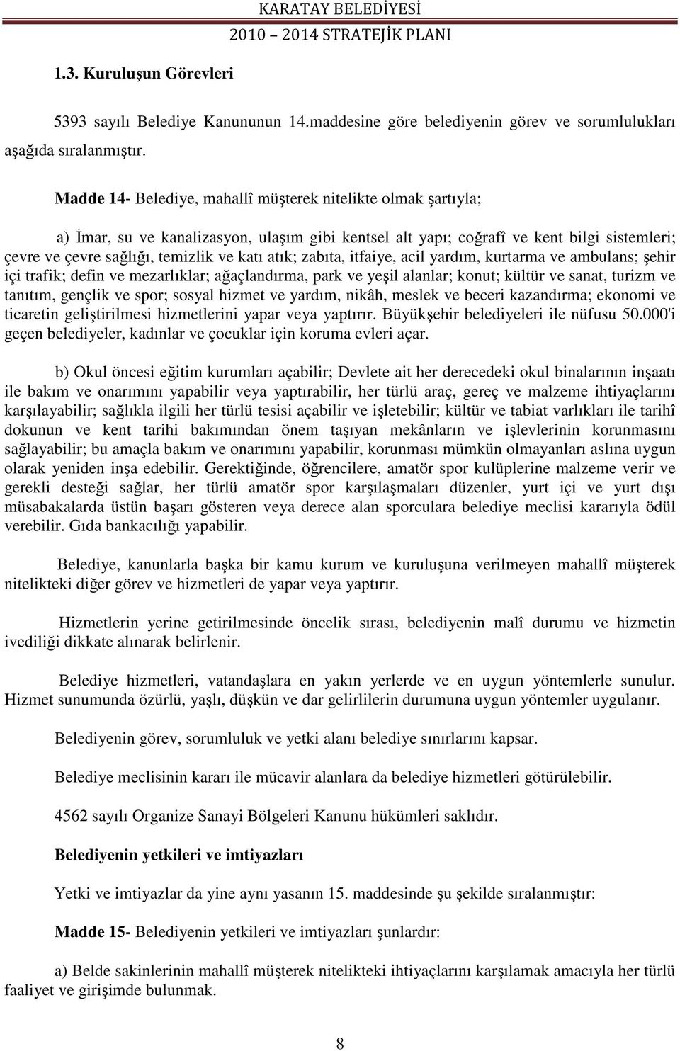 zabıta, itfaiye, acil yardım, kurtarma ve ambulans; ehir içi trafik; defin ve mezarlıklar; aaçlandırma, park ve yeil alanlar; konut; kültür ve sanat, turizm ve tanıtım, gençlik ve spor; sosyal hizmet