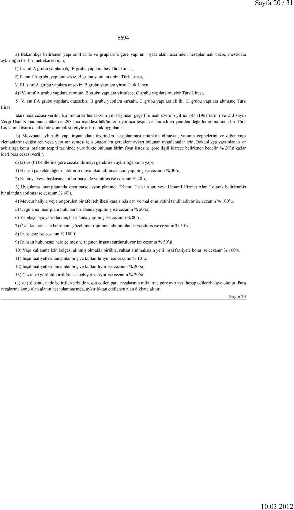 sınıf A grubu yapılara onsekiz, B grubu yapılara yirmi Türk Lirası, 4) IV. sınıf A grubu yapılara yirmiüç, B grubu yapılara yirmibeş, C grubu yapılara otuzbir Türk Lirası, 5) V.