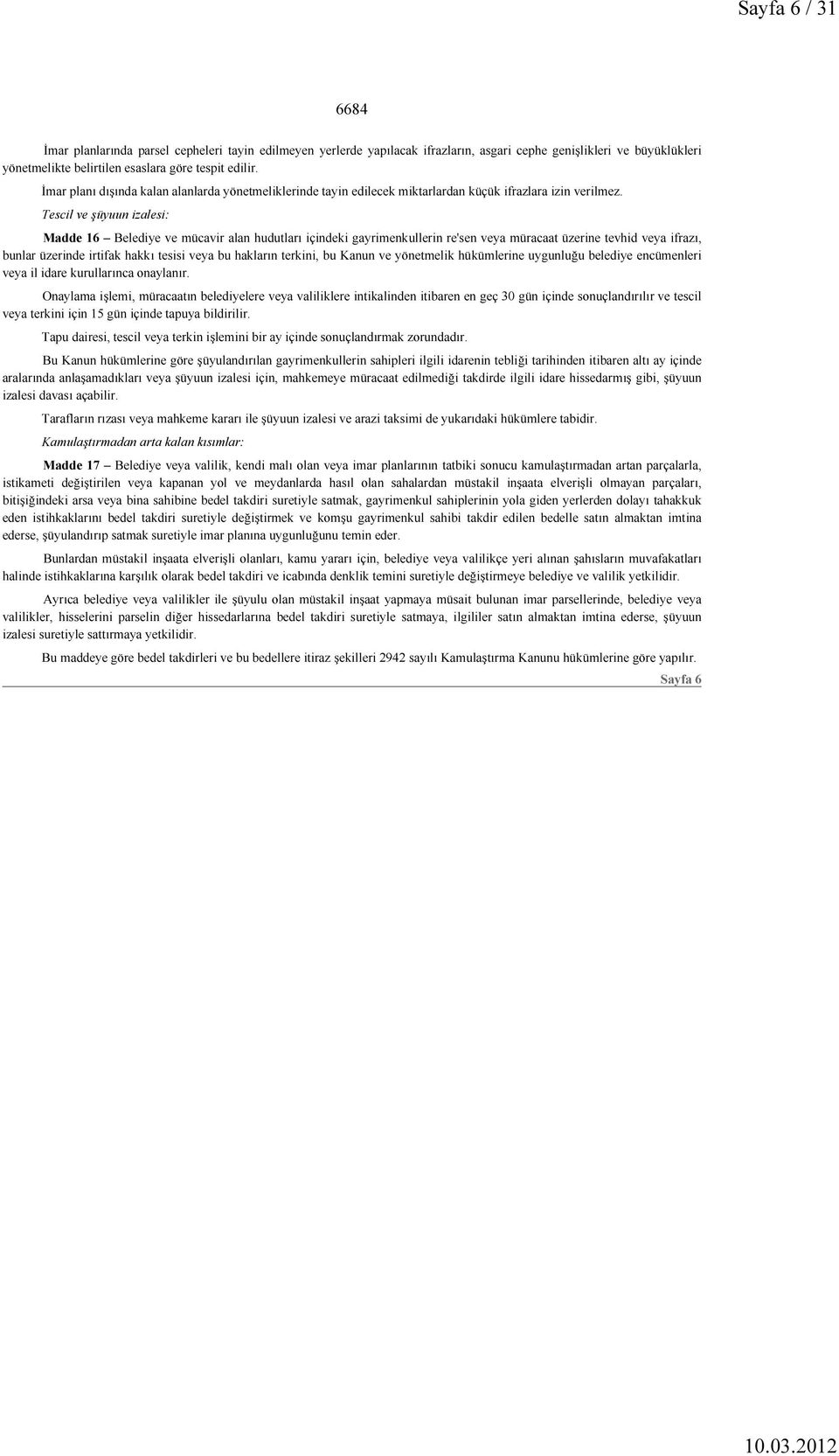 Tescil ve şüyuun izalesi: Madde 16 Belediye ve mücavir alan hudutları içindeki gayrimenkullerin re'sen veya müracaat üzerine tevhid veya ifrazı, bunlar üzerinde irtifak hakkı tesisi veya bu hakların