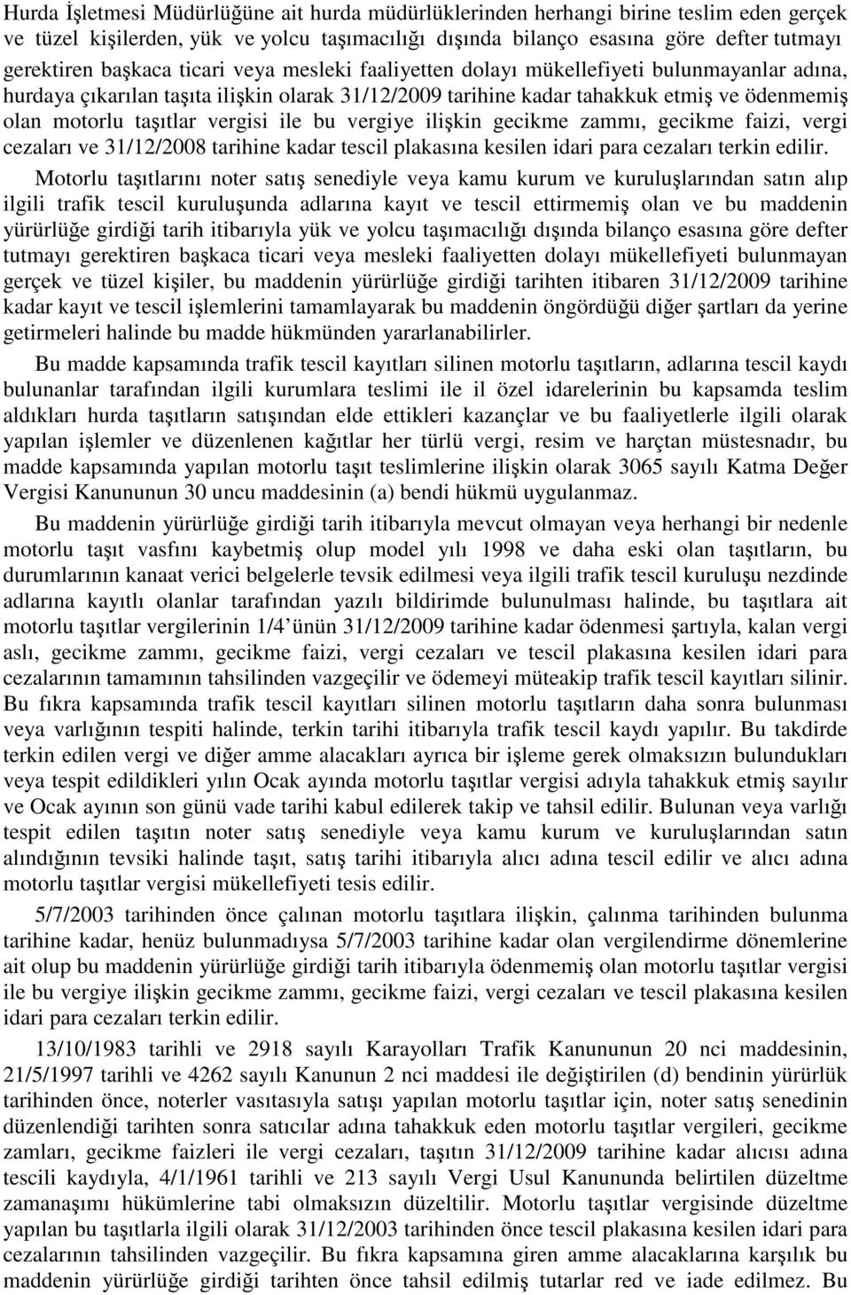 ile bu vergiye ilişkin gecikme zammı, gecikme faizi, vergi cezaları ve 31/12/2008 tarihine kadar tescil plakasına kesilen idari para cezaları terkin edilir.