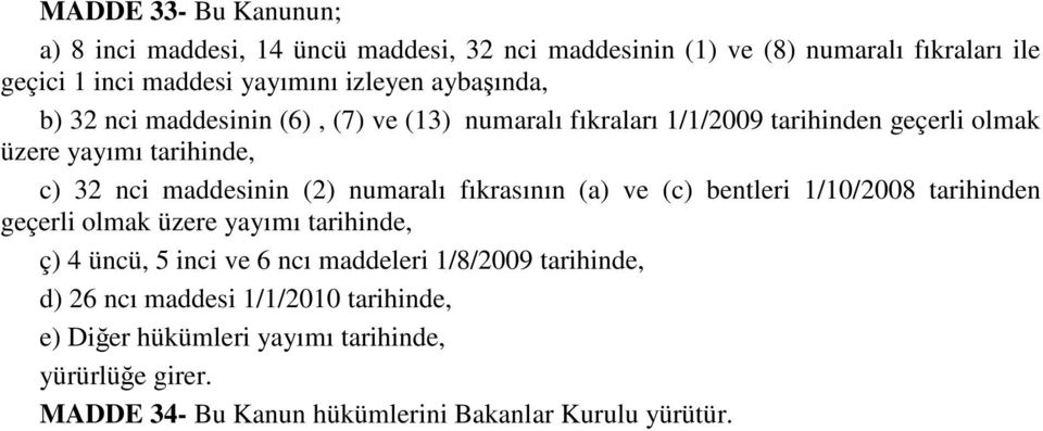 numaralı fıkrasının (a) ve (c) bentleri 1/10/2008 tarihinden geçerli olmak üzere yayımı tarihinde, ç) 4 üncü, 5 inci ve 6 ncı maddeleri 1/8/2009