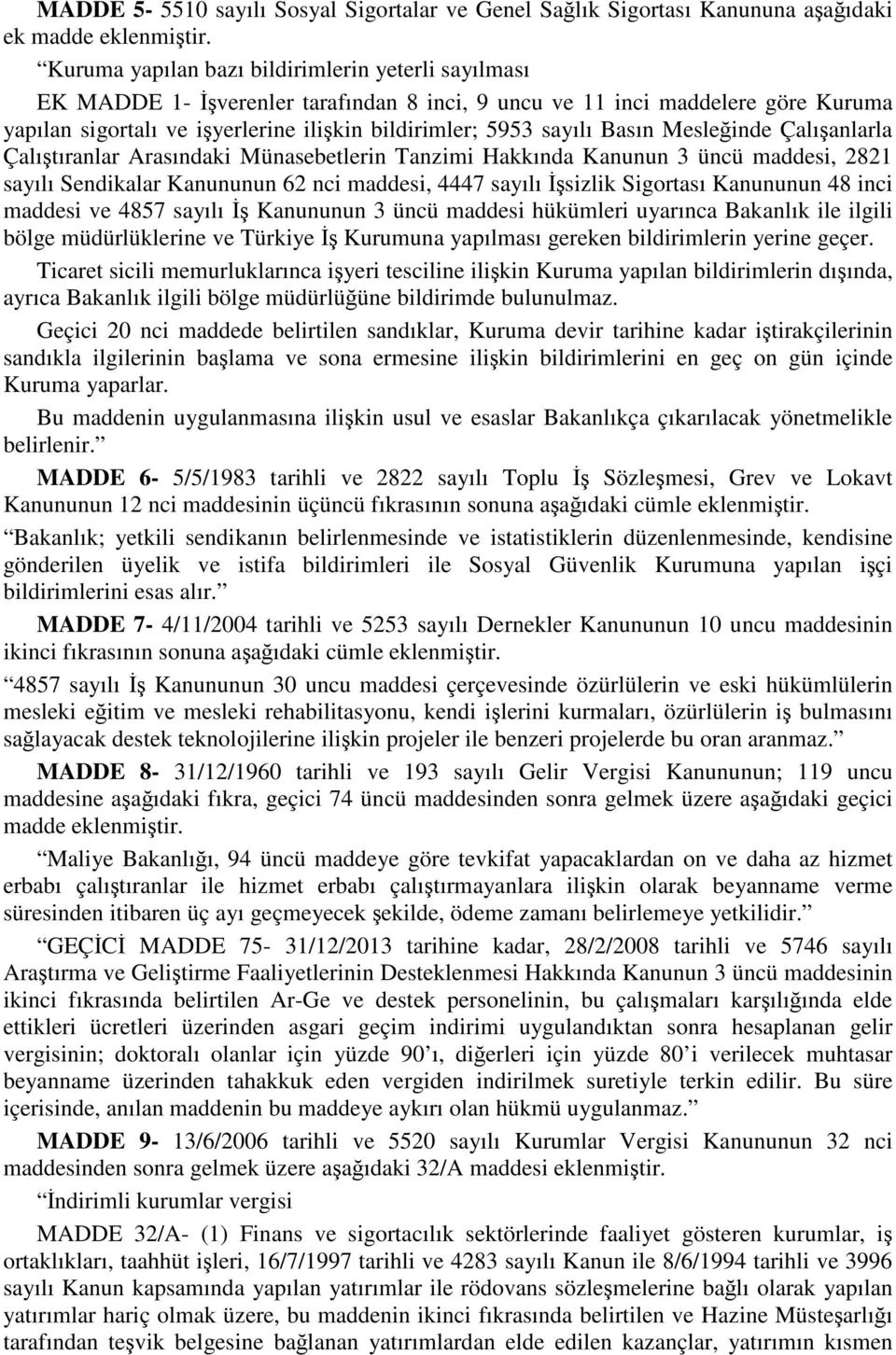 Basın Mesleğinde Çalışanlarla Çalıştıranlar Arasındaki Münasebetlerin Tanzimi Hakkında Kanunun 3 üncü maddesi, 2821 sayılı Sendikalar Kanununun 62 nci maddesi, 4447 sayılı İşsizlik Sigortası