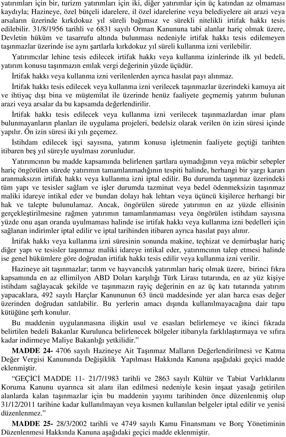 31/8/1956 tarihli ve 6831 sayılı Orman Kanununa tabi alanlar hariç olmak üzere, Devletin hüküm ve tasarrufu altında bulunması nedeniyle irtifak hakkı tesis edilemeyen taşınmazlar üzerinde ise aynı