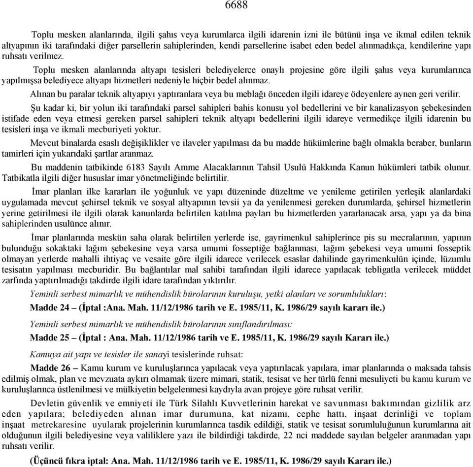 Toplu mesken alanlarında altyapı tesisleri belediyelerce onaylı projesine göre ilgili şahıs veya kurumlarınca yapılmışsa belediyece altyapı hizmetleri nedeniyle hiçbir bedel alınmaz.