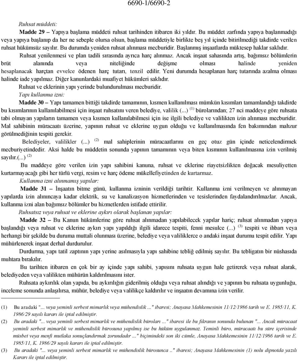 Bu durumda yeniden ruhsat alınması mecburidir. Başlanmış inşaatlarda müktesep haklar saklıdır. Ruhsat yenilenmesi ve plan tadili sırasında ayrıca harç alınmaz.