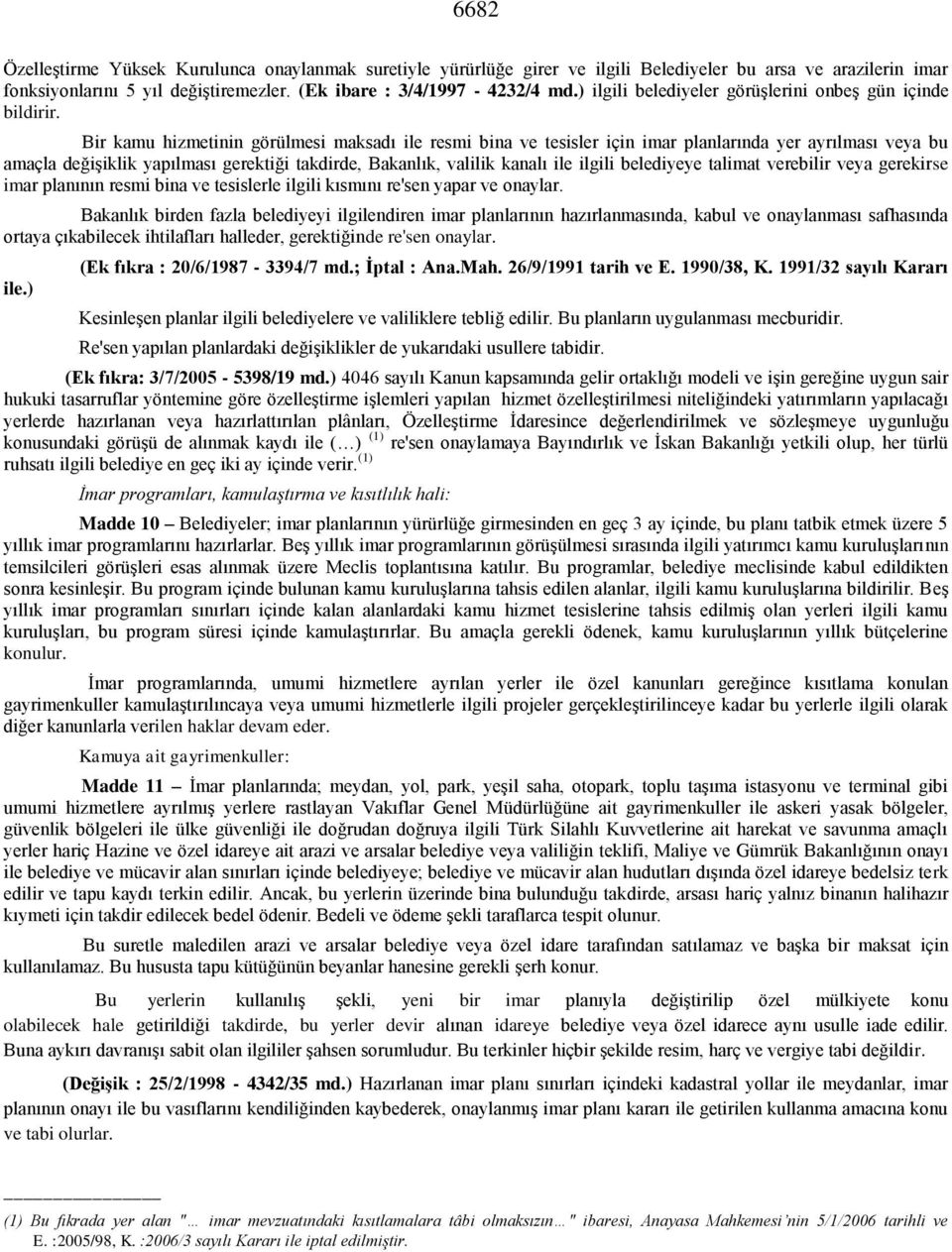 Bir kamu hizmetinin görülmesi maksadı ile resmi bina ve tesisler için imar planlarında yer ayrılması veya bu amaçla değişiklik yapılması gerektiği takdirde, Bakanlık, valilik kanalı ile ilgili