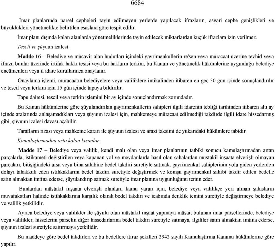 Tescil ve şüyuun izalesi: Madde 16 Belediye ve mücavir alan hudutları içindeki gayrimenkullerin re'sen veya müracaat üzerine tevhid veya ifrazı, bunlar üzerinde irtifak hakkı tesisi veya bu hakların