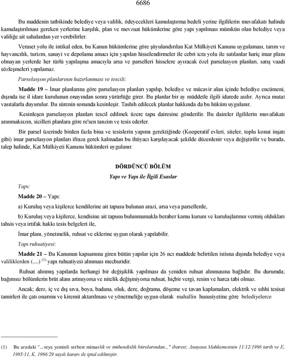 Veraset yolu ile intikal eden, bu Kanun hükümlerine göre şüyulandırılan Kat Mülkiyeti Kanunu uygulaması, tarım ve hayvancılık, turizm, sanayi ve depolama amacı için yapılan hisselendirmeler ile cebri