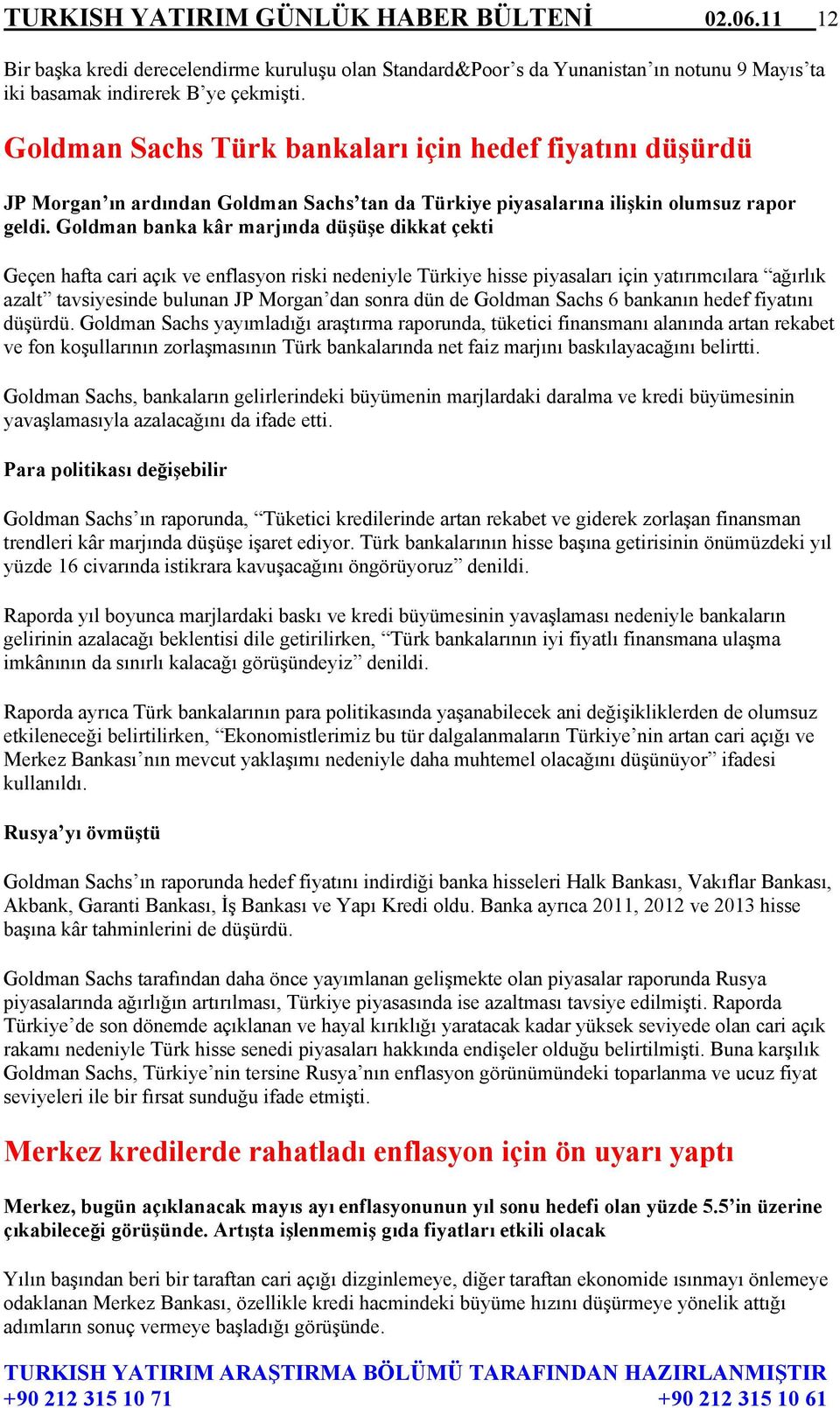 Goldman banka kâr marjında düşüşe dikkat çekti Geçen hafta cari açık ve enflasyon riski nedeniyle Türkiye hisse piyasaları için yatırımcılara ağırlık azalt tavsiyesinde bulunan JP Morgan dan sonra