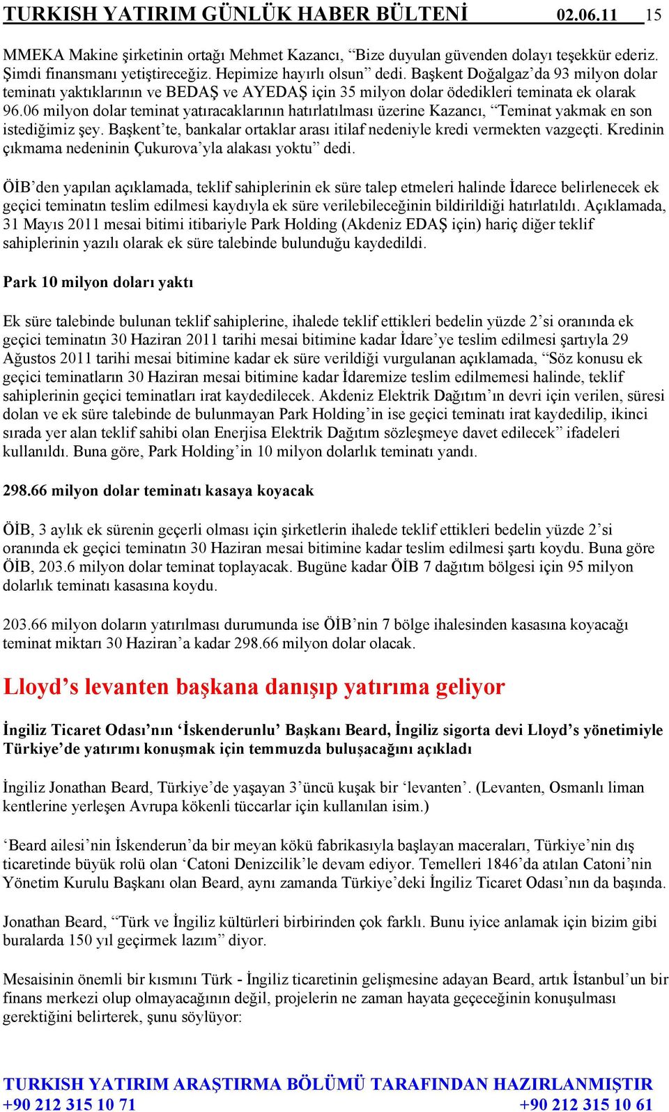 06 milyon dolar teminat yatıracaklarının hatırlatılması üzerine Kazancı, Teminat yakmak en son istediğimiz şey. Başkent te, bankalar ortaklar arası itilaf nedeniyle kredi vermekten vazgeçti.