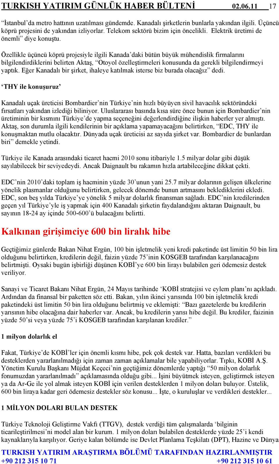 Özellikle üçüncü köprü projesiyle ilgili Kanada daki bütün büyük mühendislik firmalarını bilgilendirdiklerini belirten Aktaş, Otoyol özelleştirmeleri konusunda da gerekli bilgilendirmeyi yaptık.