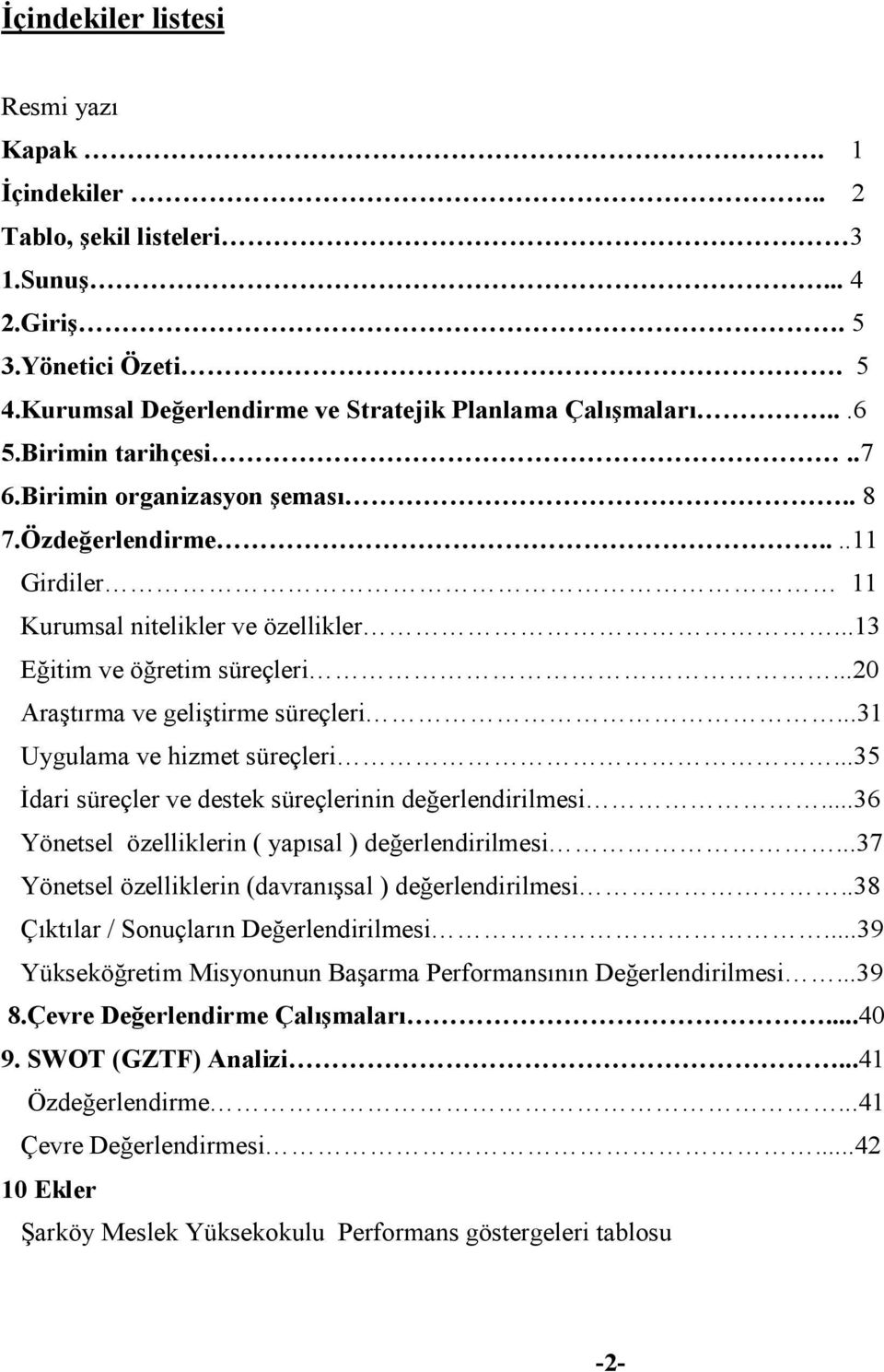 ..31 Uygulama ve hizmet süreçleri...35 Đdari süreçler ve destek süreçlerinin değerlendirilmesi...36 Yönetsel özelliklerin ( yapısal ) değerlendirilmesi.