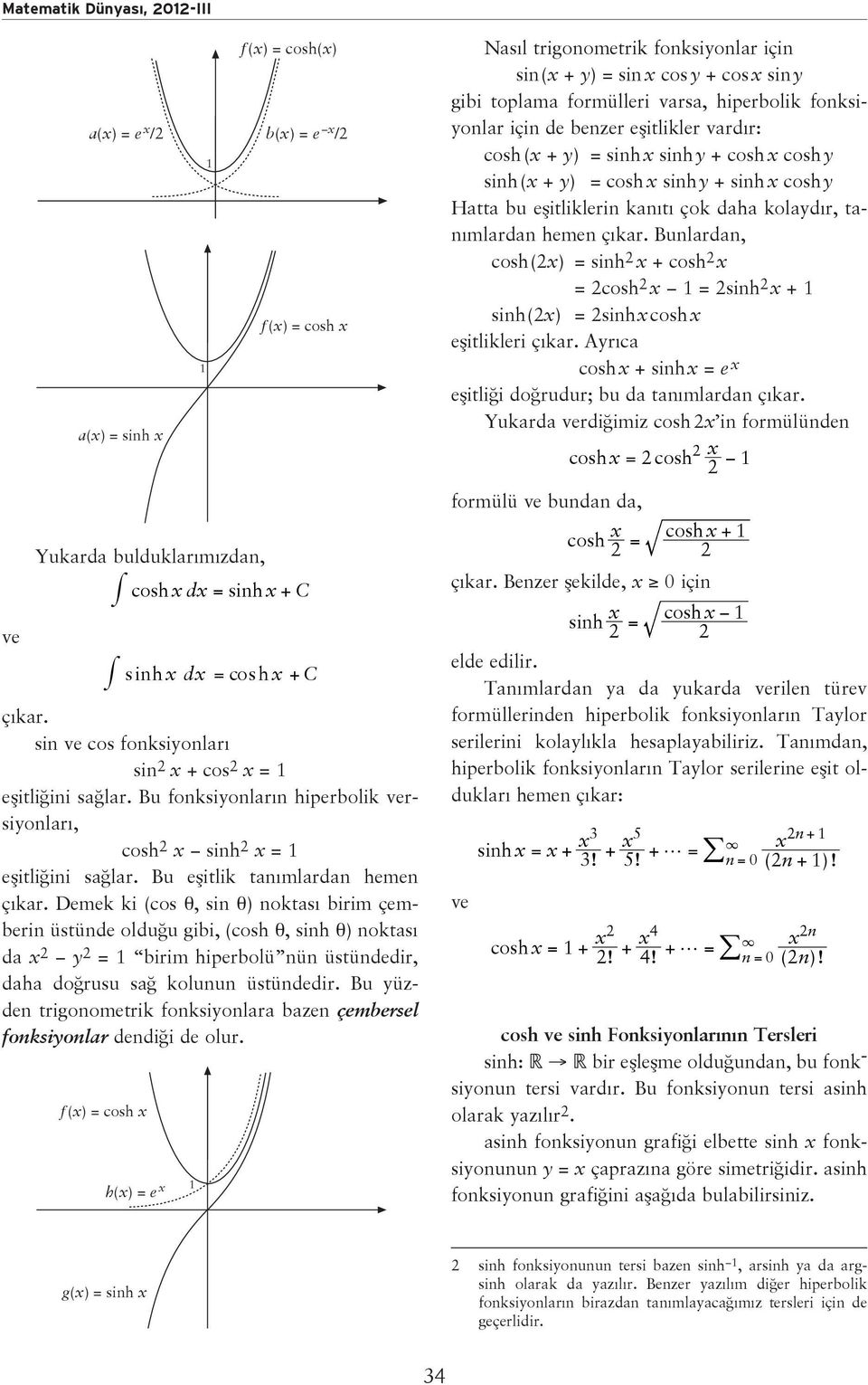 Bu üzden trigonometrik fonksionlara bazen çembersel fonksionlar dendi i de olur ƒ() h() e ƒ() () b() e / Nas l trigonometrik fonksionlar için sin( ) sin cos cos sin gibi toplama formülleri varsa,