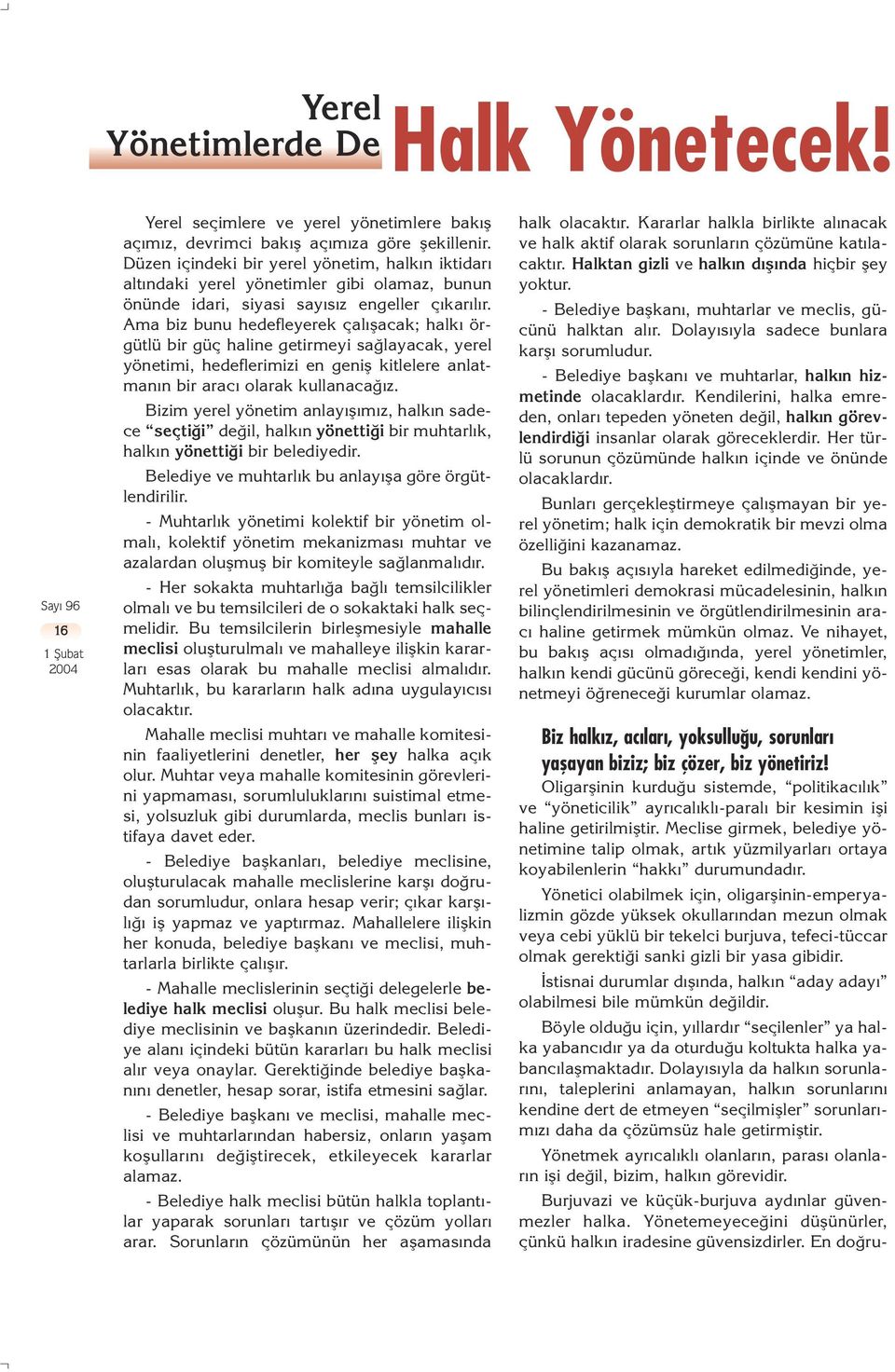 Ama biz bunu hedefleyerek çal flacak; halk örgütlü bir güç haline getirmeyi sa layacak, yerel yönetimi, hedeflerimizi en genifl kitlelere anlatman n bir arac olarak kullanaca z.