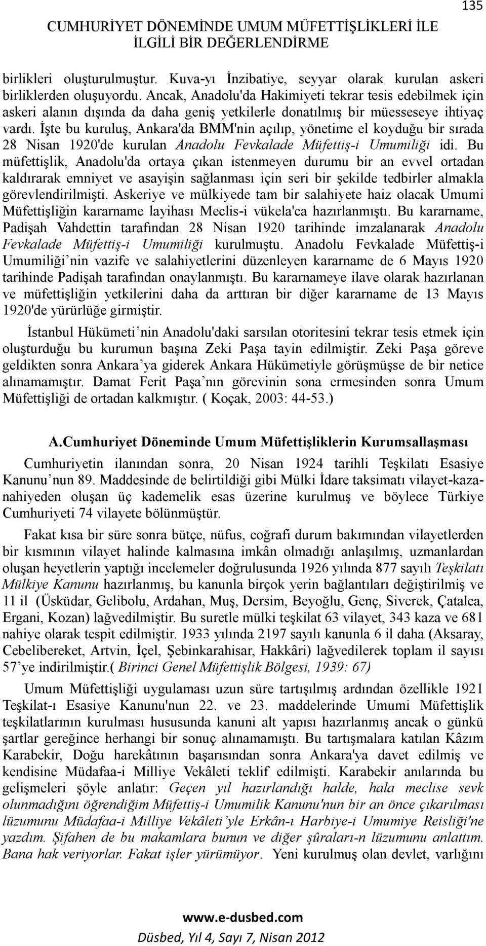 İşte bu kuruluş, Ankara'da BMM'nin açılıp, yönetime el koyduğu bir sırada 28 Nisan 1920'de kurulan Anadolu Fevkalade Müfettiş-i Umumiliği idi.