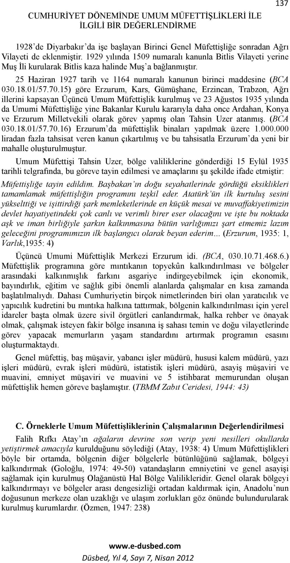 70.15) göre Erzurum, Kars, Gümüşhane, Erzincan, Trabzon, Ağrı illerini kapsayan Üçüncü Umum Müfettişlik kurulmuş ve 23 Ağustos 1935 yılında da Umumi Müfettişliğe yine Bakanlar Kurulu kararıyla daha