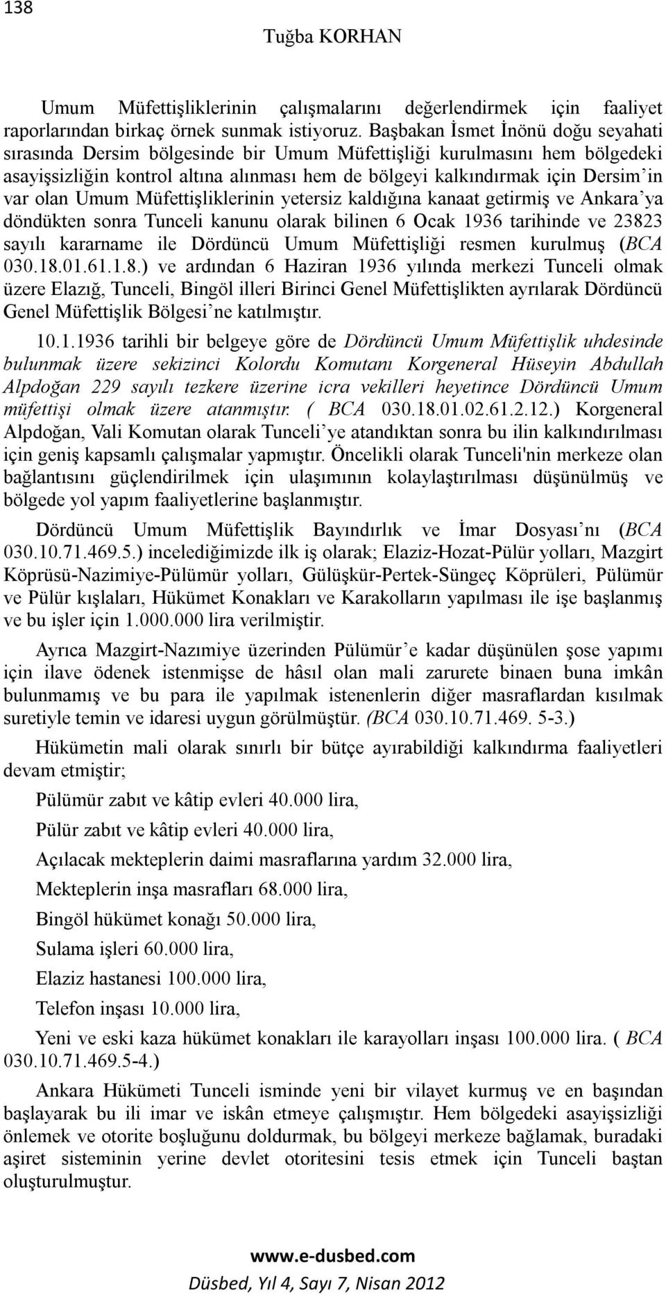 olan Umum Müfettişliklerinin yetersiz kaldığına kanaat getirmiş ve Ankara ya döndükten sonra Tunceli kanunu olarak bilinen 6 Ocak 1936 tarihinde ve 23823 sayılı kararname ile Dördüncü Umum