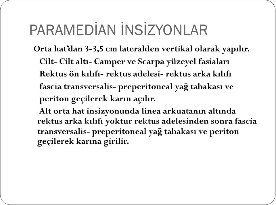 transversalis- preperitoneal yağ tabakası ve periton geçilerek karın açılır.