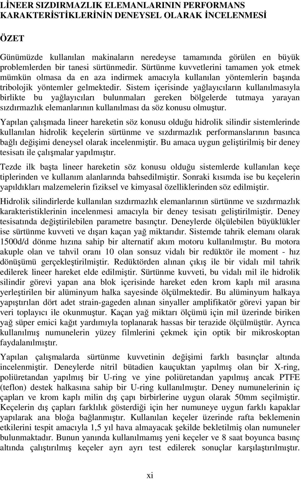 Sistem içerisinde yağlayıcıların kullanılmasıyla birlikte bu yağlayıcıları bulunmaları gereken bölgelerde tutmaya yarayan sızdırmazlık elemanlarının kullanılması da söz konusu olmuştur.