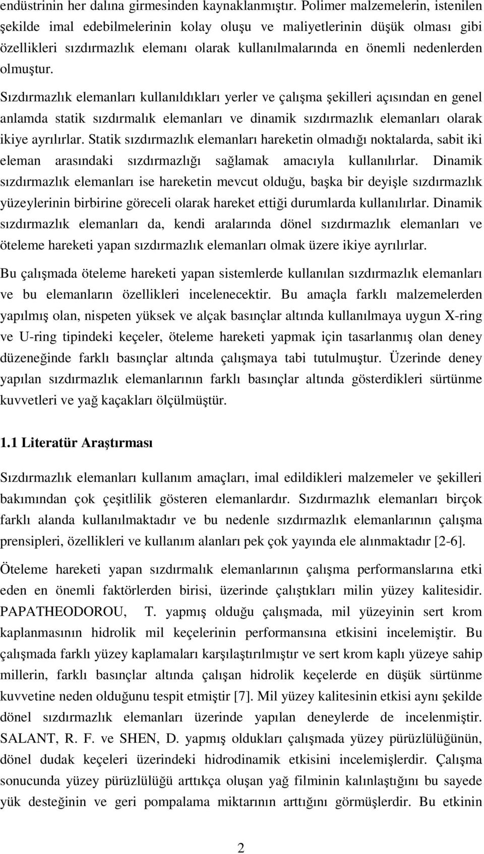 Sızdırmazlık elemanları kullanıldıkları yerler ve çalışma şekilleri açısından en genel anlamda statik sızdırmalık elemanları ve dinamik sızdırmazlık elemanları olarak ikiye ayrılırlar.