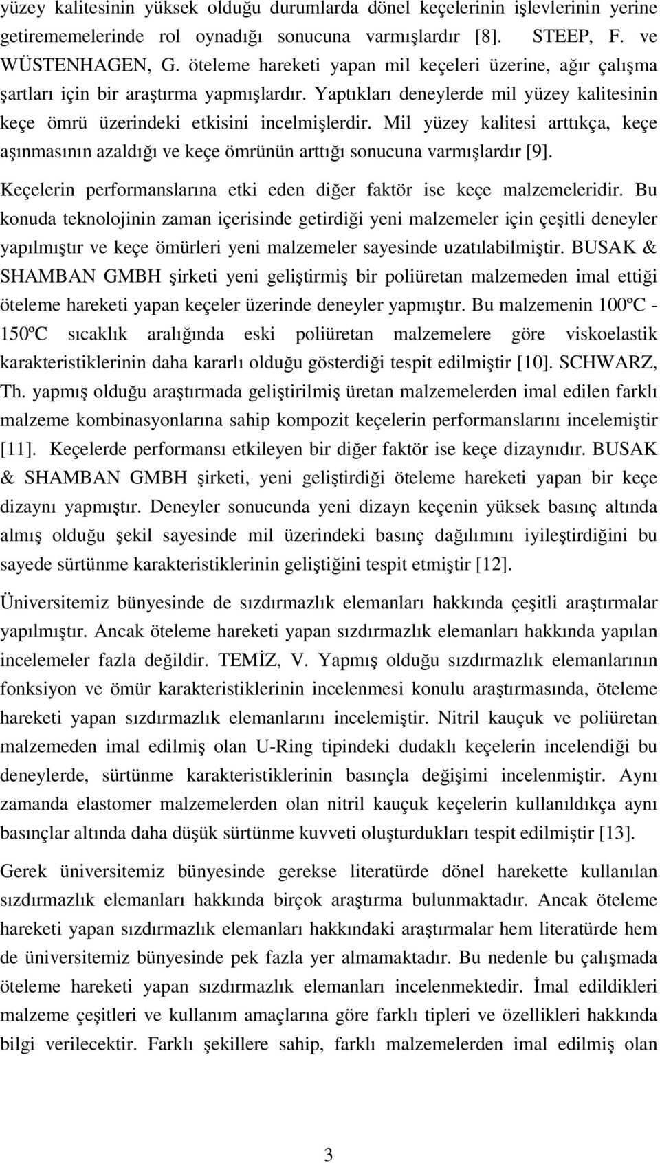 Mil yüzey kalitesi arttıkça, keçe aşınmasının azaldığı ve keçe ömrünün arttığı sonucuna varmışlardır [9]. Keçelerin performanslarına etki eden diğer faktör ise keçe malzemeleridir.