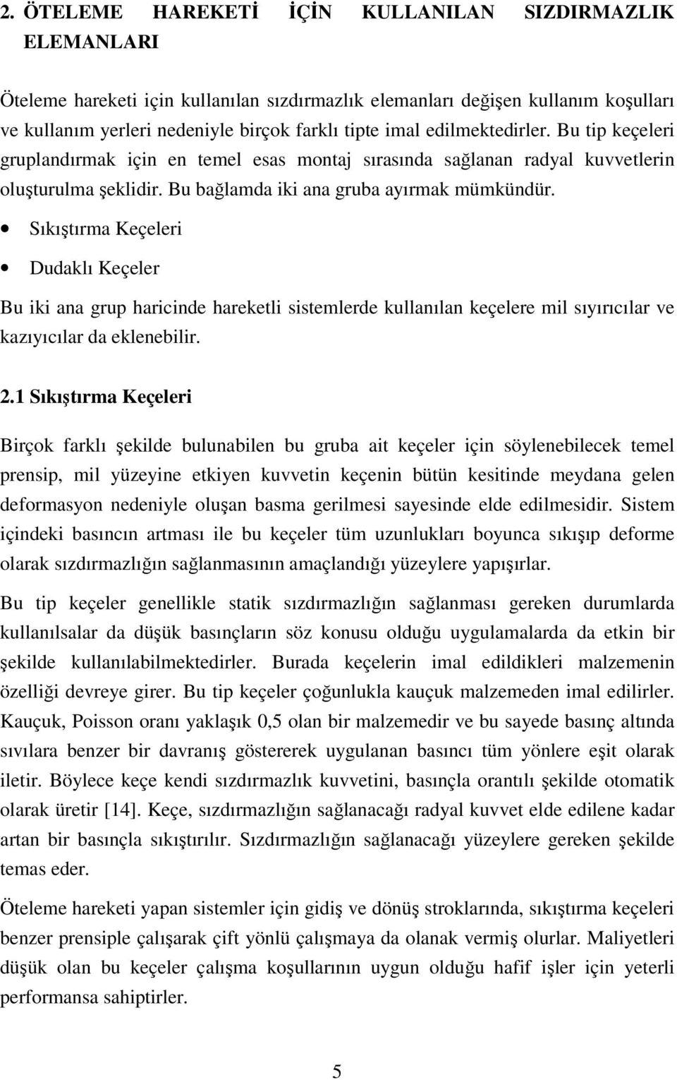 Sıkıştırma Keçeleri Dudaklı Keçeler Bu iki ana grup haricinde hareketli sistemlerde kullanılan keçelere mil sıyırıcılar ve kazıyıcılar da eklenebilir. 2.