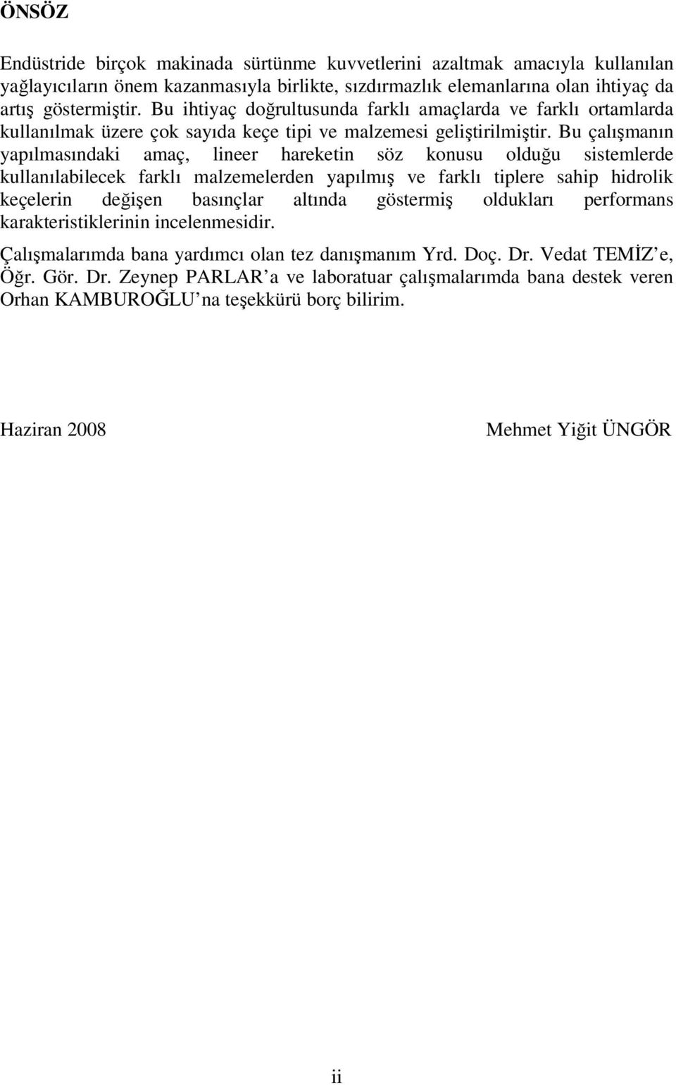 Bu çalışmanın yapılmasındaki amaç, lineer hareketin söz konusu olduğu sistemlerde kullanılabilecek farklı malzemelerden yapılmış ve farklı tiplere sahip hidrolik keçelerin değişen basınçlar altında