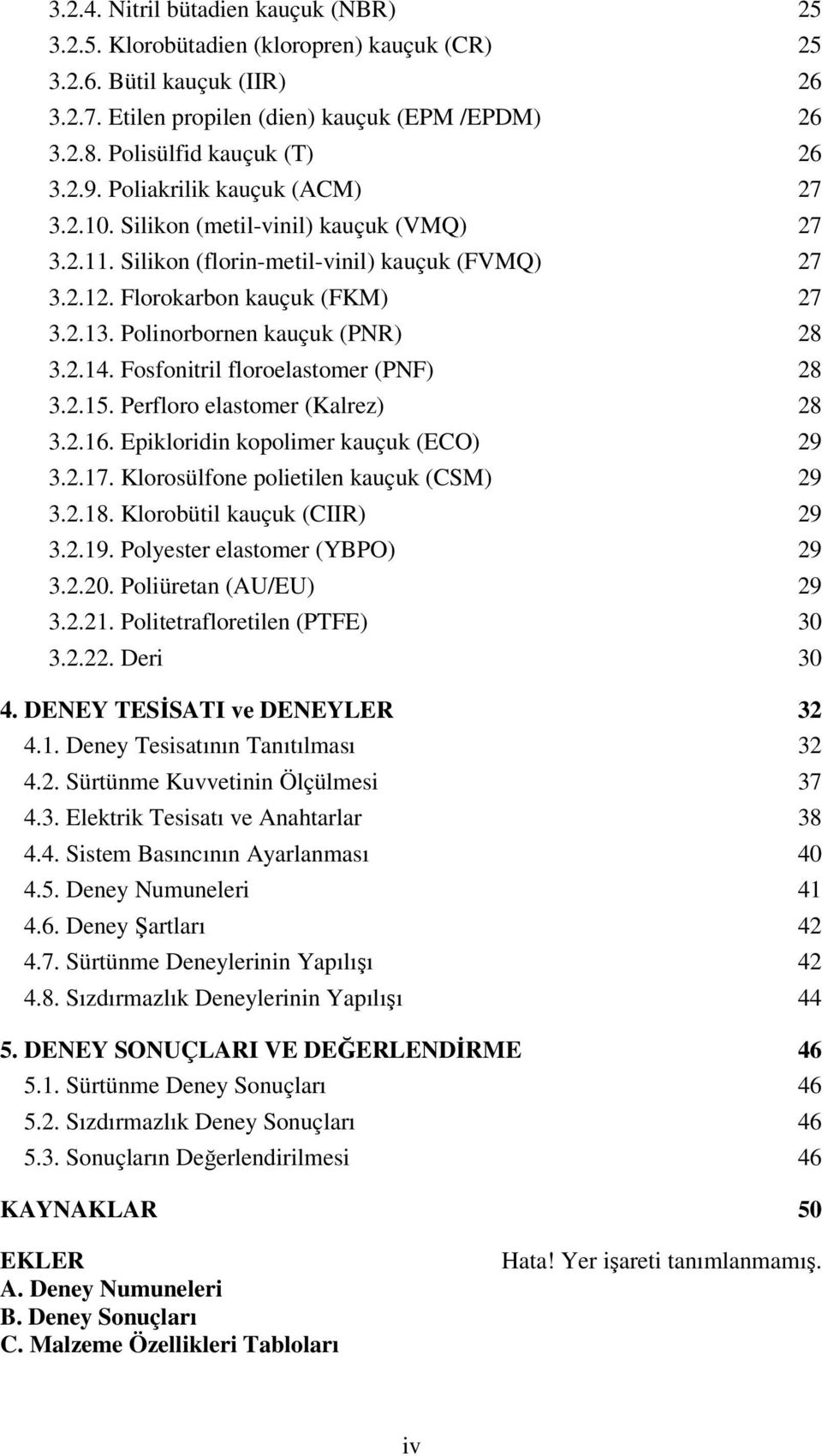 Polinorbornen kauçuk (PNR) 28 3.2.14. Fosfonitril floroelastomer (PNF) 28 3.2.15. Perfloro elastomer (Kalrez) 28 3.2.16. Epikloridin kopolimer kauçuk (ECO) 29 3.2.17.