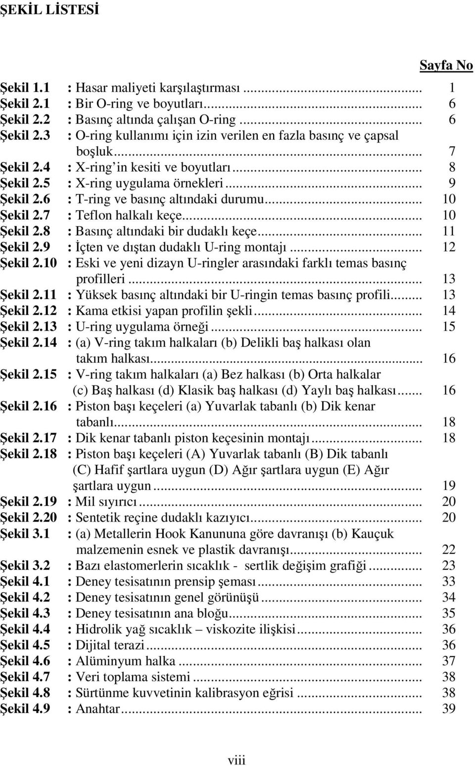 .. 11 Şekil 2.9 : İçten ve dıştan dudaklı U-ring montajı... 12 Şekil 2.10 : Eski ve yeni dizayn U-ringler arasındaki farklı temas basınç profilleri... 13 Şekil 2.