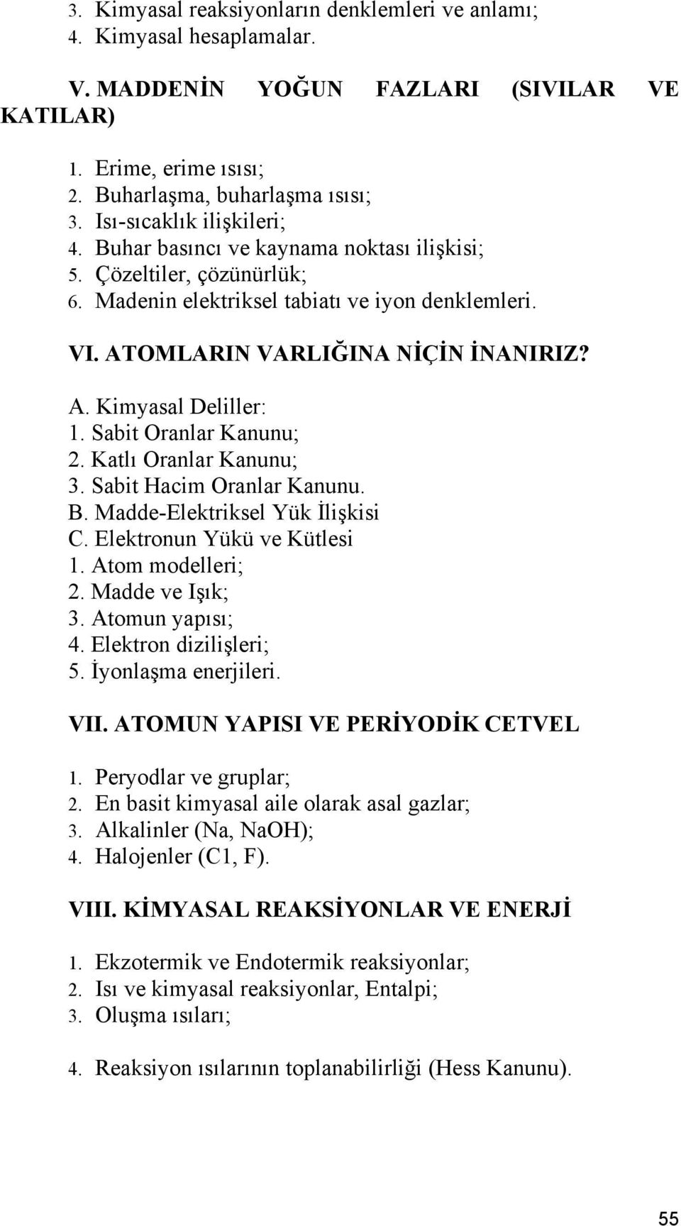 Sabit Oranlar Kanunu; 2. Katlı Oranlar Kanunu; 3. Sabit Hacim Oranlar Kanunu. B. Madde-Elektriksel Yük İlişkisi C. Elektronun Yükü ve Kütlesi 1. Atom modelleri; 2. Madde ve Işık; 3. Atomun yapısı; 4.