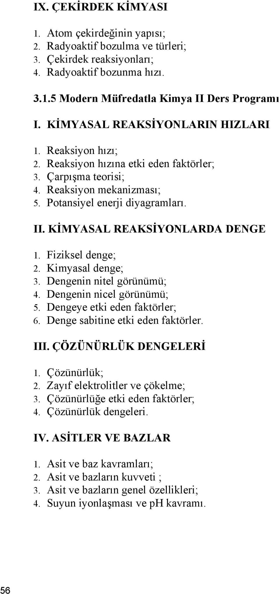 KİMYASAL REAKSİYONLARDA DENGE 1. Fiziksel denge; 2. Kimyasal denge; 3. Dengenin nitel görünümü; 4. Dengenin nicel görünümü; 5. Dengeye etki eden faktörler; 6. Denge sabitine etki eden faktörler. III.