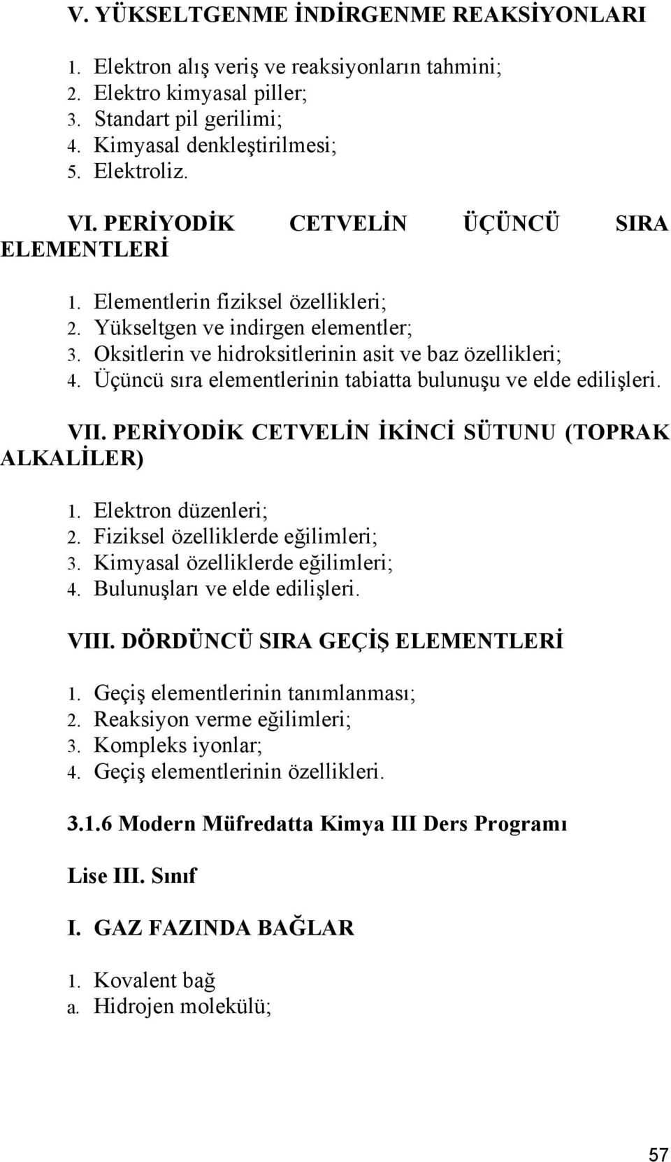 Üçüncü sıra elementlerinin tabiatta bulunuşu ve elde edilişleri. VII. PERİYODİK CETVELİN İKİNCİ SÜTUNU (TOPRAK ALKALİLER) 1. Elektron düzenleri; 2. Fiziksel özelliklerde eğilimleri; 3.