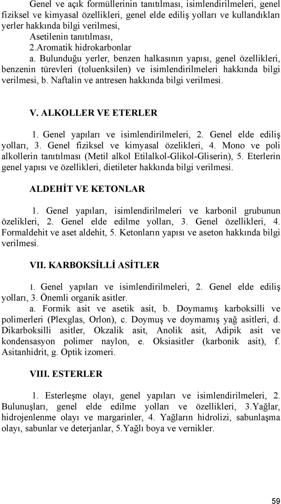 Naftalin ve antresen hakkında bilgi verilmesi. V. ALKOLLER VE ETERLER 1. Genel yapıları ve isimlendirilmeleri, 2. Genel elde ediliş yolları, 3. Genel fiziksel ve kimyasal özelikleri, 4.