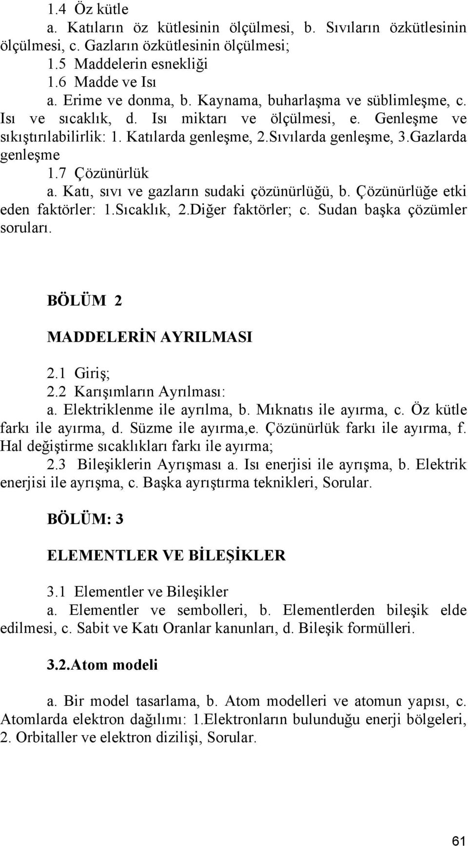 7 Çözünürlük a. Katı, sıvı ve gazların sudaki çözünürlüğü, b. Çözünürlüğe etki eden faktörler: 1.Sıcaklık, 2.Diğer faktörler; c. Sudan başka çözümler soruları. BÖLÜM 2 MADDELERİN AYRILMASI 2.