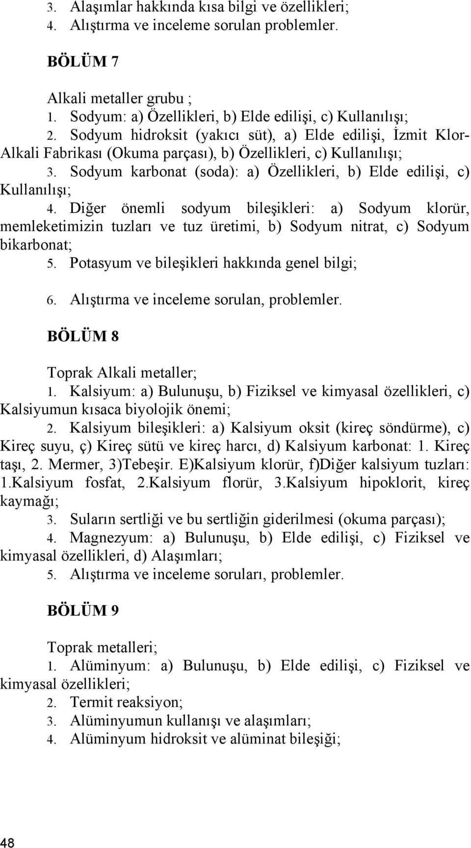 Sodyum karbonat (soda): a) Özellikleri, b) Elde edilişi, c) Kullanılışı; 4.