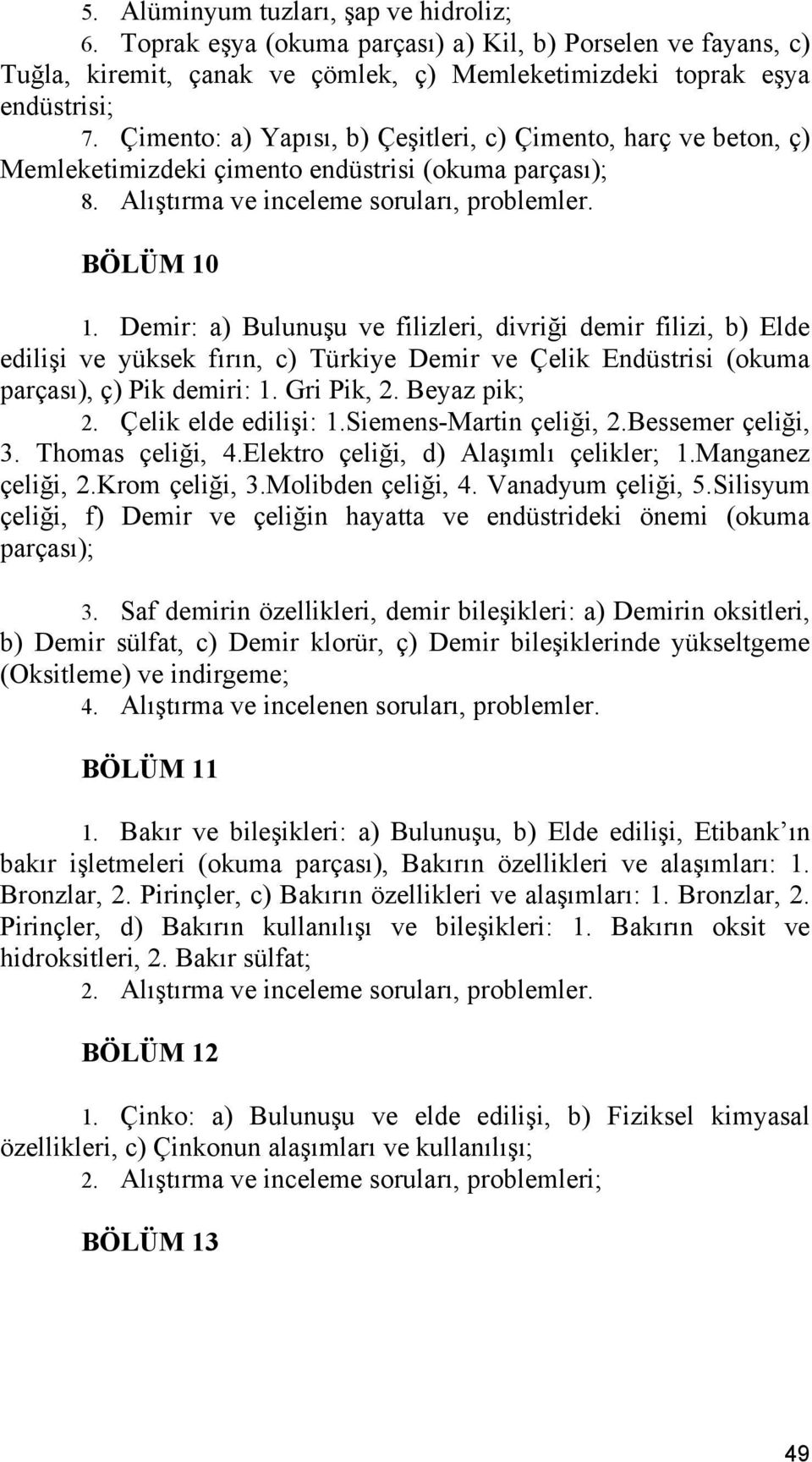 Demir: a) Bulunuşu ve filizleri, divriği demir filizi, b) Elde edilişi ve yüksek fırın, c) Türkiye Demir ve Çelik Endüstrisi (okuma parçası), ç) Pik demiri: 1. Gri Pik, 2. Beyaz pik; 2.