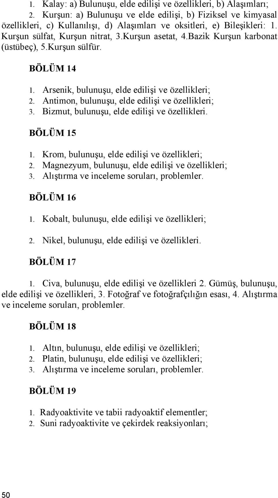 Bazik Kurşun karbonat (üstübeç), 5.Kurşun sülfür. BÖLÜM 14 1. Arsenik, bulunuşu, elde edilişi ve özellikleri; 2. Antimon, bulunuşu, elde edilişi ve özellikleri; 3.