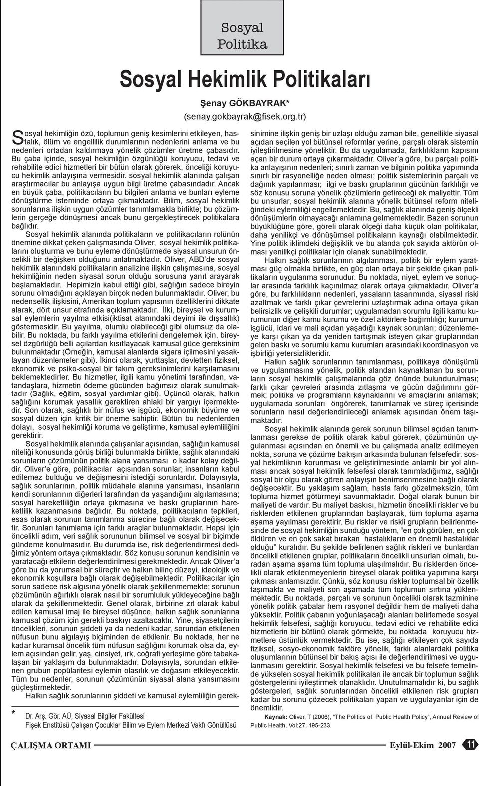 sosya hekimik aanında çaışan araştırmacıar bu anayışa uygun bigi üretme çabasındadır. Ancak en büyük çaba, poitikacıarın bu bigieri anama ve bunarı eyeme dönüştürme isteminde ortaya çıkmaktadır.