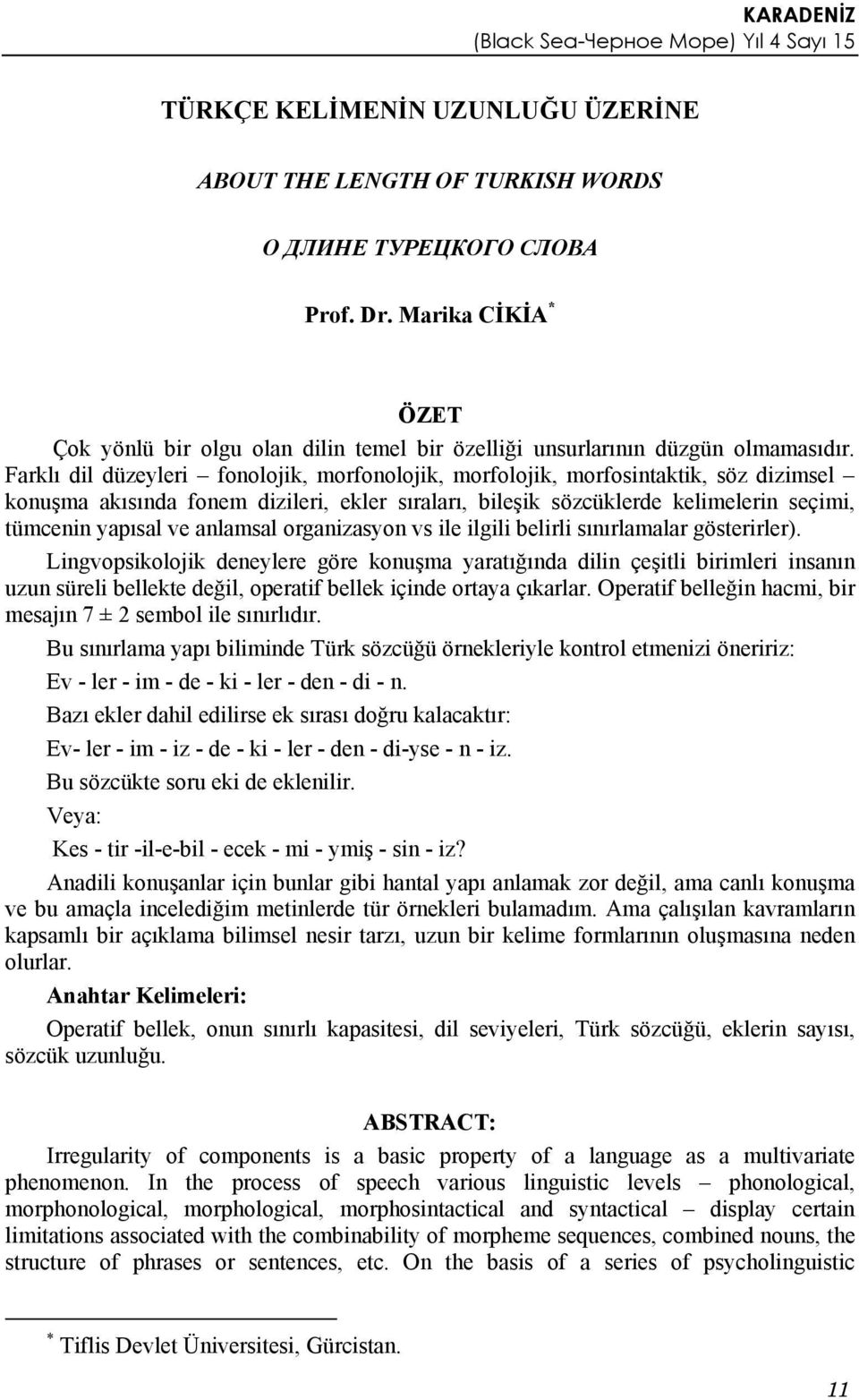 Farklı dil düzeyleri fonolojik, morfonolojik, morfolojik, morfosintaktik, söz dizimsel konuşma akısında fonem dizileri, ekler sıraları, bileşik sözcüklerde kelimelerin seçimi, tümcenin yapısal ve