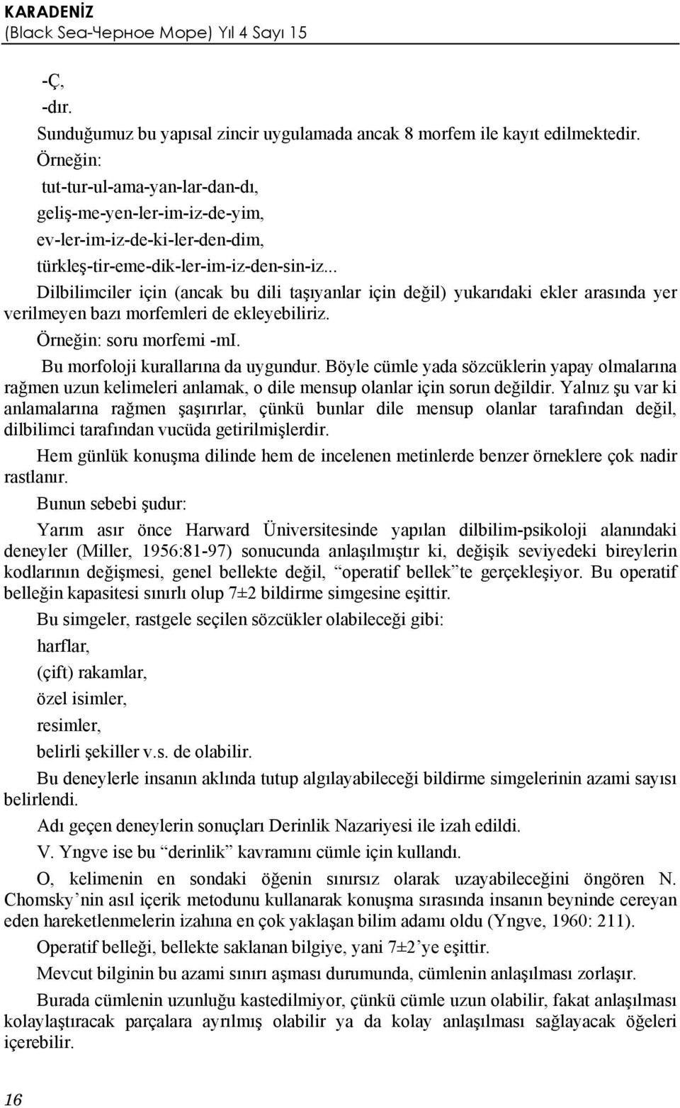 .. Dilbilimciler için (ancak bu dili taşıyanlar için değil) yukarıdaki ekler arasında yer verilmeyen bazı morfemleri de ekleyebiliriz. Örneğin: soru morfemi -mi. Bu morfoloji kurallarına da uygundur.