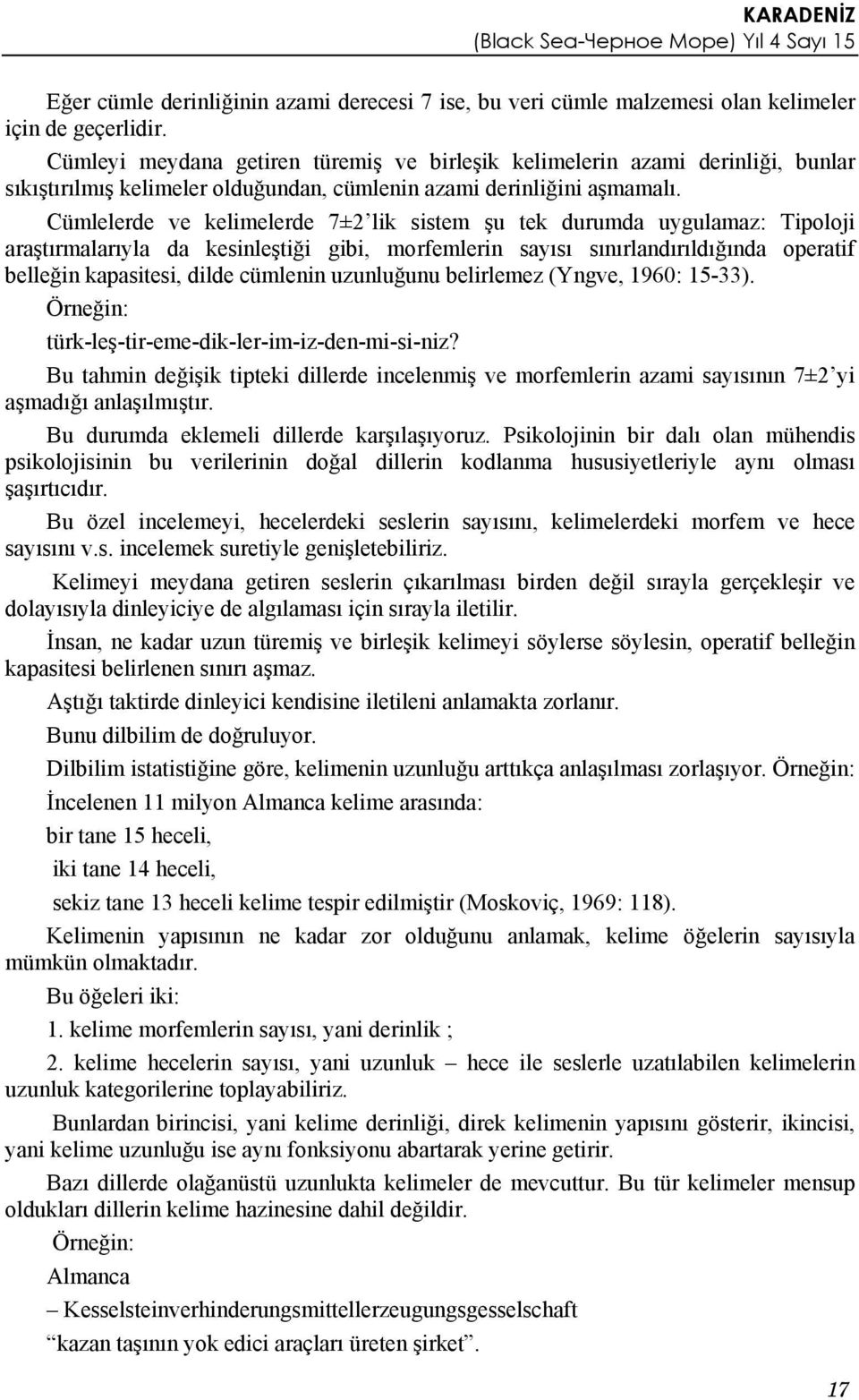 Cümlelerde ve kelimelerde 7±2 lik sistem şu tek durumda uygulamaz: Tipoloji araştırmalarıyla da kesinleştiği gibi, morfemlerin sayısı sınırlandırıldığında operatif belleğin kapasitesi, dilde cümlenin