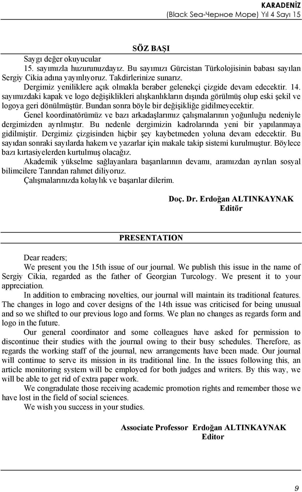 Bundan sonra böyle bir değişikliğe gidilmeyecektir. Genel koordinatörümüz ve bazı arkadaşlarımız çalışmalarının yoğunluğu nedeniyle dergimizden ayrılmıştır.