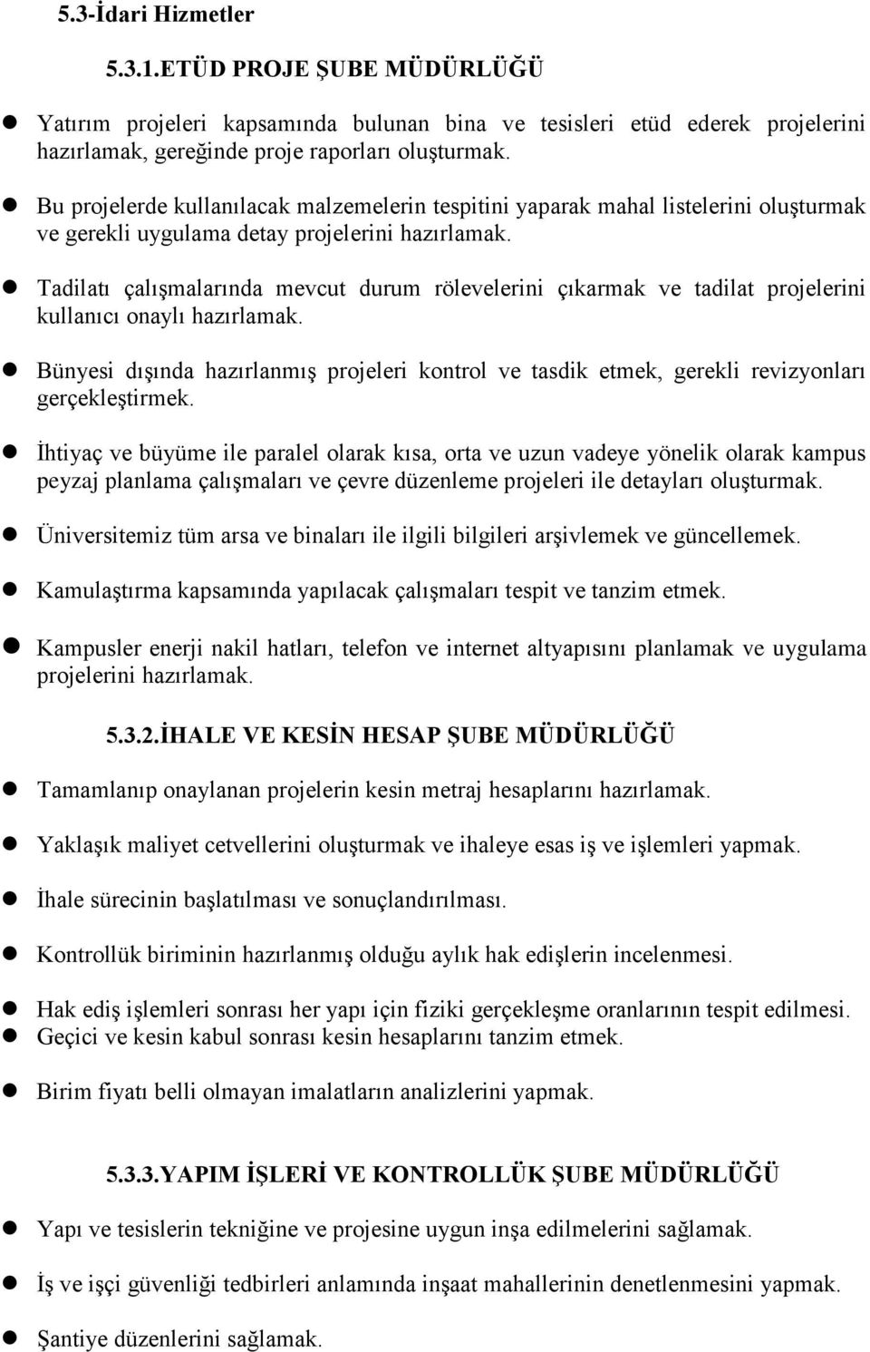 Tadilatı çalışmalarında mevcut durum rölevelerini çıkarmak ve tadilat projelerini kullanıcı onaylı hazırlamak.